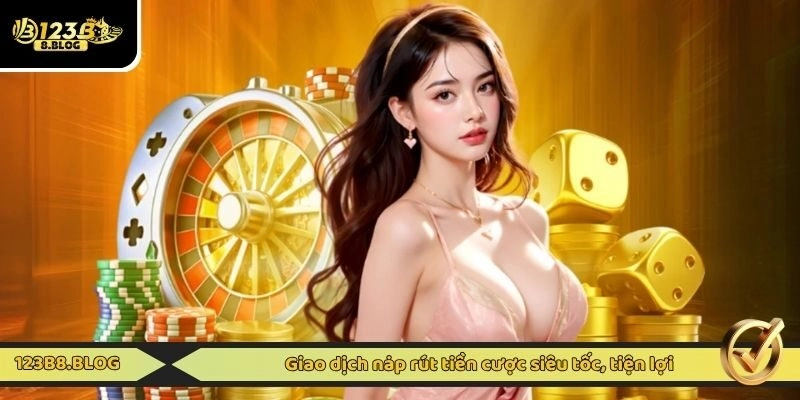 Giao dịch nạp rút tiền cược siêu tốc, tiện lợi