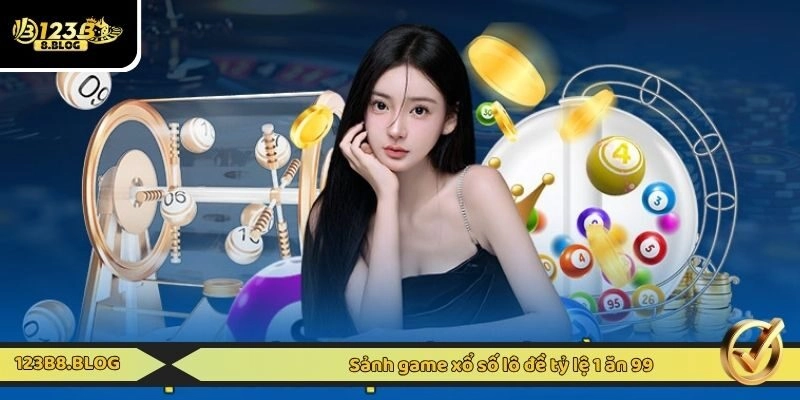 Sảnh game xổ số lô đề tỷ lệ 1 ăn 99
