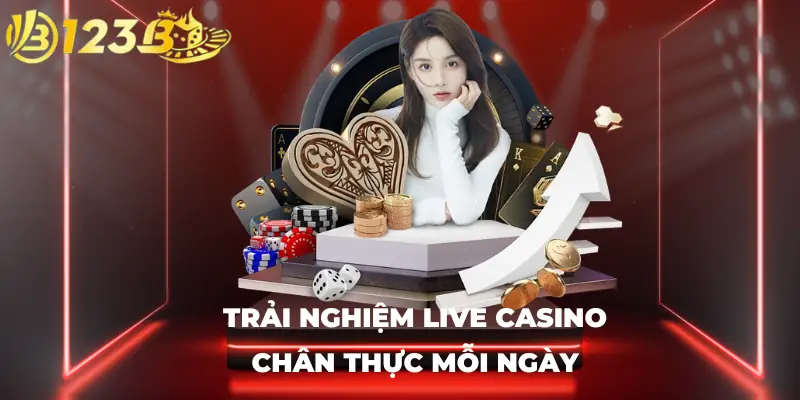 Trải nghiệm live casino chân thực mỗi ngày