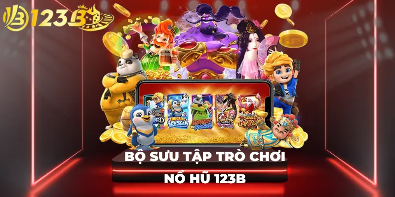 Bộ sưu tập trò chơi nổ hũ 123B