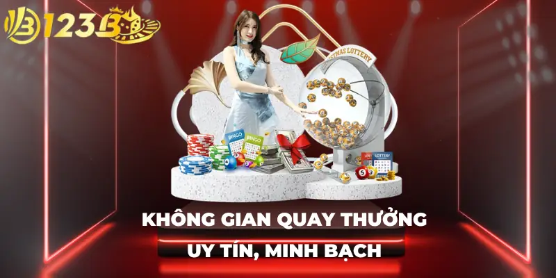 Không gian quay thưởng uy tín, minh bạch
